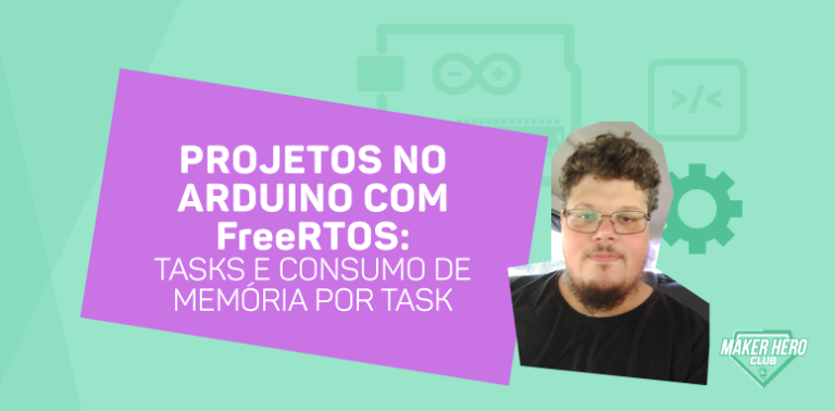 Projetos no Arduino com FreeRTOS – conceitos, tasks e consumo de memória por task